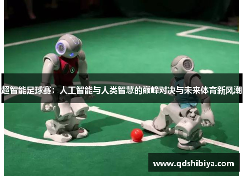 超智能足球赛：人工智能与人类智慧的巅峰对决与未来体育新风潮