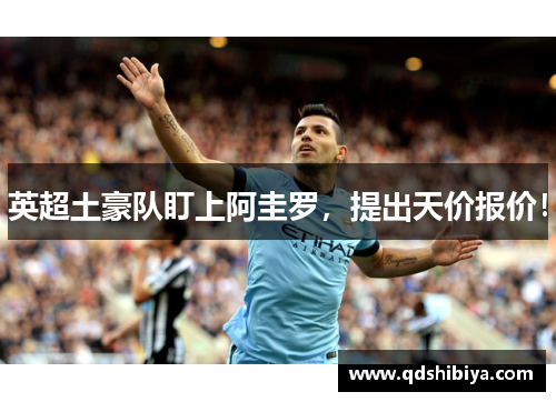 英超土豪队盯上阿圭罗，提出天价报价！