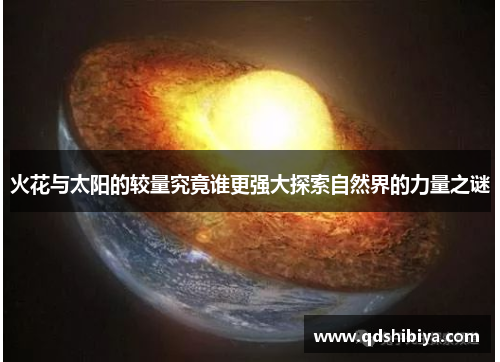 火花与太阳的较量究竟谁更强大探索自然界的力量之谜